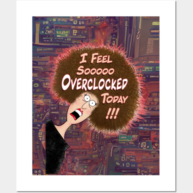 Feeling Overclocked Wall Art by UltraQuirky